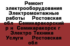 Ремонт электрооборудования.Электромонтажные работы. - Ростовская обл., Семикаракорский р-н, Семикаракорск г. Электро-Техника » Услуги   . Ростовская обл.